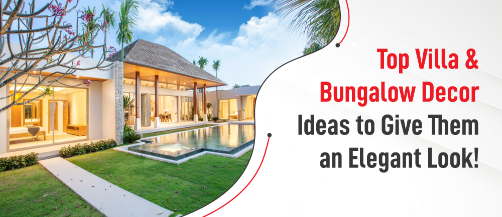 Top Villa & Bungalow Decor Ideas to Give Them Elegant Look!