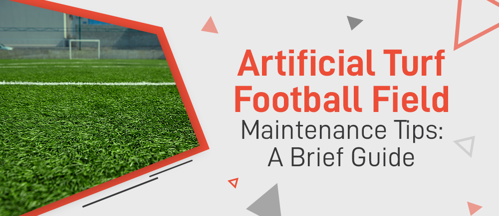 Artificial Turf Football Field Maintenance Tips: A Brief Guide